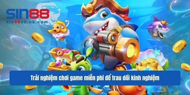 Trải nghiệm chơi game miễn phí để trau dồi kinh nghiệm Trải nghiệm chơi game miễn phí để trau dồi kinh nghiệm