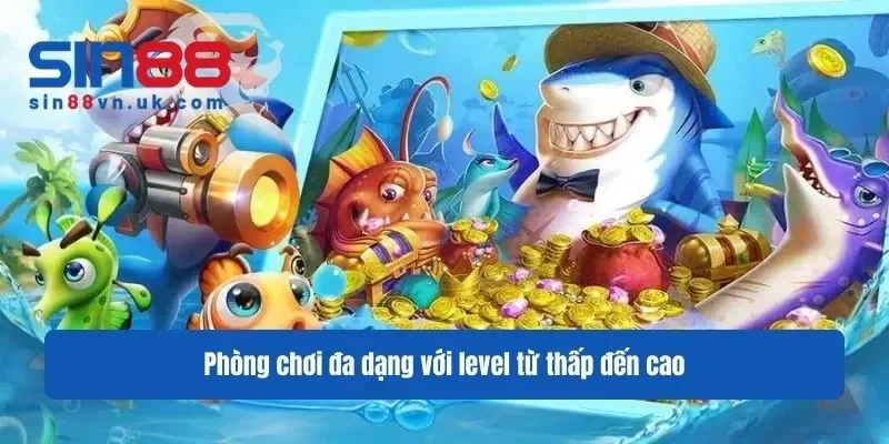 Phòng chơi đa dạng với level từ thấp đến cao Phòng chơi đa dạng với level từ thấp đến cao