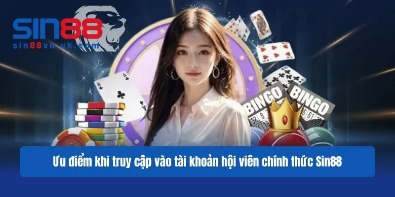 Ưu điểm khi truy cập vào tài khoản hội viên chính thức Sin88 Ưu điểm khi truy cập vào tài khoản hội viên chính thức Sin88