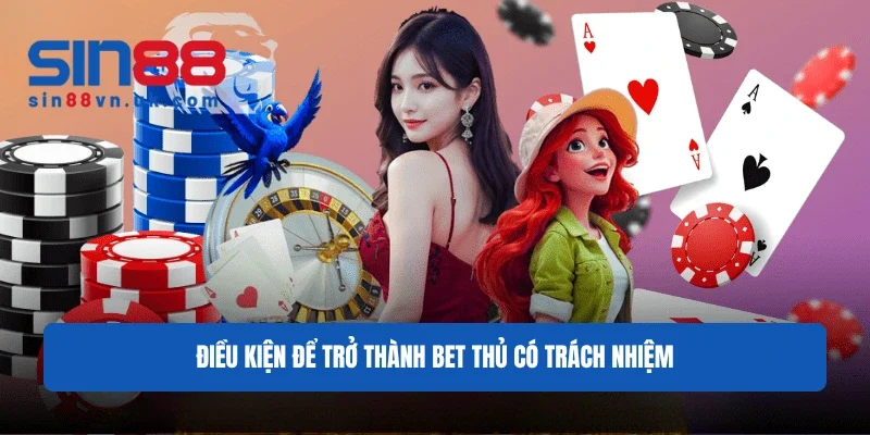 Điều kiện để trở thành bet thủ có trách nhiệm Điều kiện để trở thành bet thủ có trách nhiệm