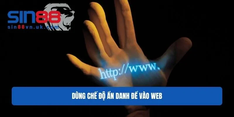 Dùng chế độ ẩn danh để vào trang web Sin88 dễ dàng Dùng chế độ ẩn danh để vào trang web Sin88 dễ dàng