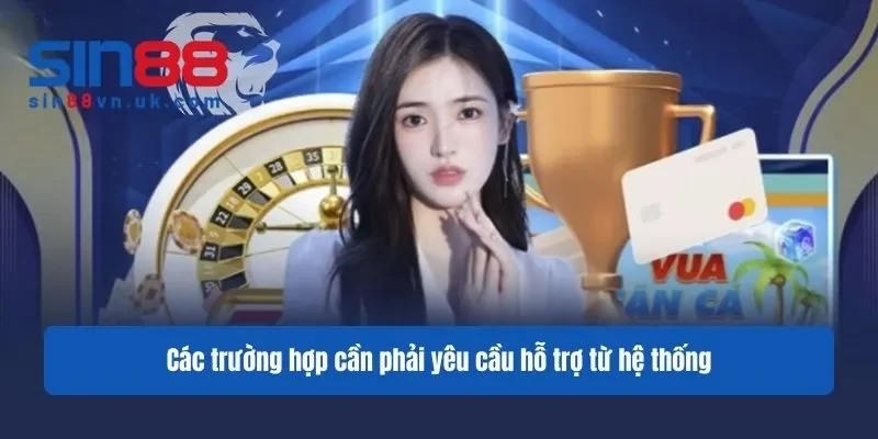 Các trường hợp cần phải yêu cầu hỗ trợ từ hệ thống Các trường hợp cần phải yêu cầu hỗ trợ từ hệ thống