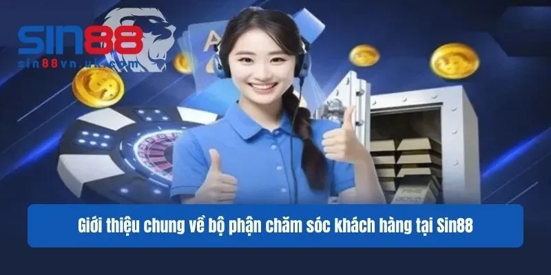 Giới thiệu chung về bộ phận chăm sóc khách hàng tại Sin88 Giới thiệu chung về bộ phận chăm sóc khách hàng tại Sin88