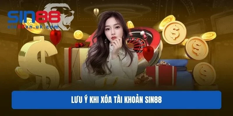 Lưu ý cần nắm khi xoá tài khoản Sin88 Lưu ý cần nắm khi xoá tài khoản Sin88