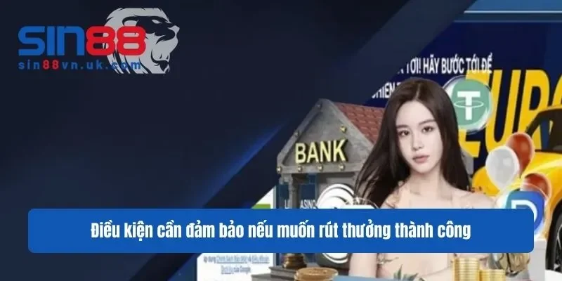Điều kiện cần đảm bảo nếu muốn rút thưởng thành công Điều kiện cần đảm bảo nếu muốn rút thưởng thành công