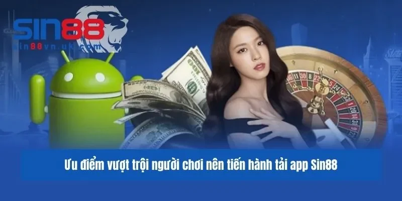 Ưu điểm vượt trội người chơi nên tiến hành tải app Sin88 Ưu điểm vượt trội người chơi nên tiến hành tải app Sin88