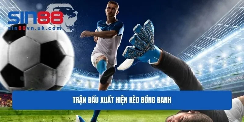 Trận đấu xuất hiện cược đồng banh Trận đấu xuất hiện cược đồng banh