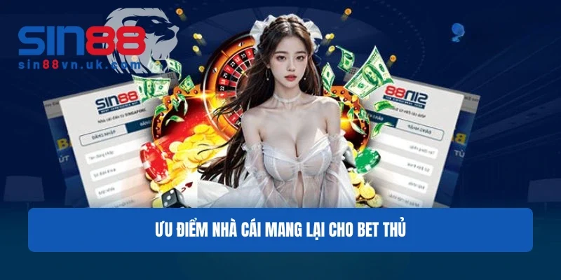 Ưu điểm nhà cái mang lại cho bet thủ Ưu điểm nhà cái mang lại cho bet thủ